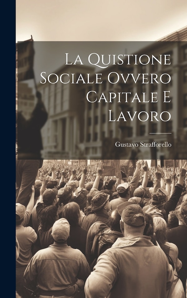 La Quistione Sociale Ovvero Capitale e Lavoro by Gustavo Strafforello, Hardcover | Indigo Chapters