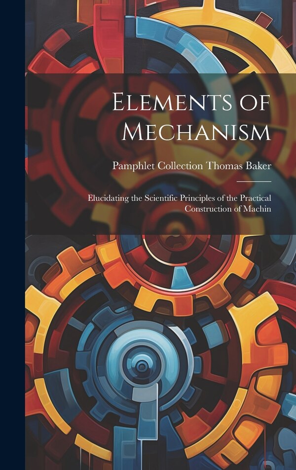 Elements of Mechanism by Pamphlet Collection (Library O Baker, Hardcover | Indigo Chapters