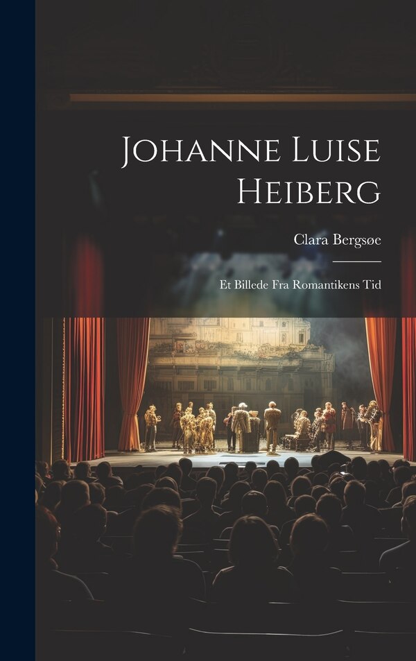 Johanne Luise Heiberg by Clara Bergsøe, Hardcover | Indigo Chapters