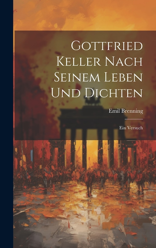 Gottfried Keller Nach Seinem Leben und Dichten by Emil Brenning, Hardcover | Indigo Chapters