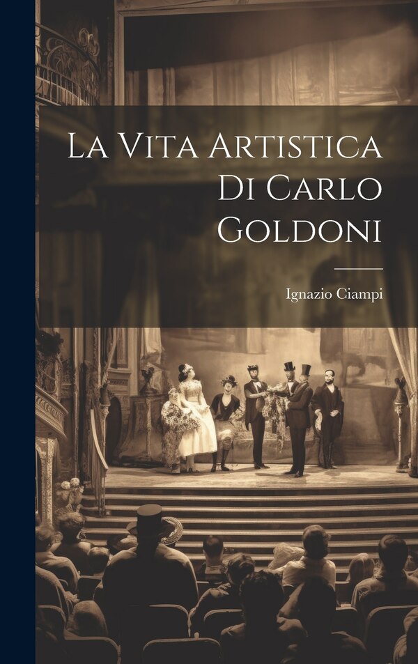 La Vita Artistica di Carlo Goldoni by Ignazio Ciampi, Hardcover | Indigo Chapters
