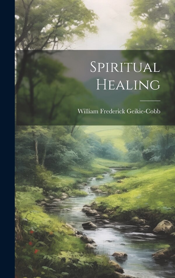 Spiritual Healing by Geikie-Cobb William Frederick, Hardcover | Indigo Chapters