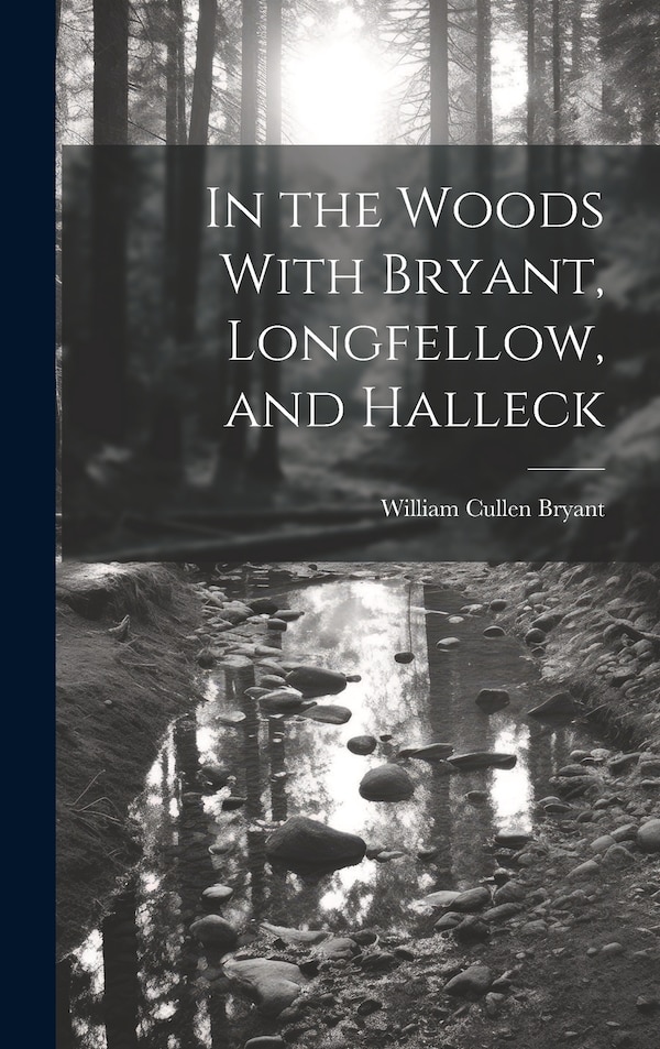 In the Woods With Bryant Longfellow and Halleck by William Cullen Bryant, Hardcover | Indigo Chapters