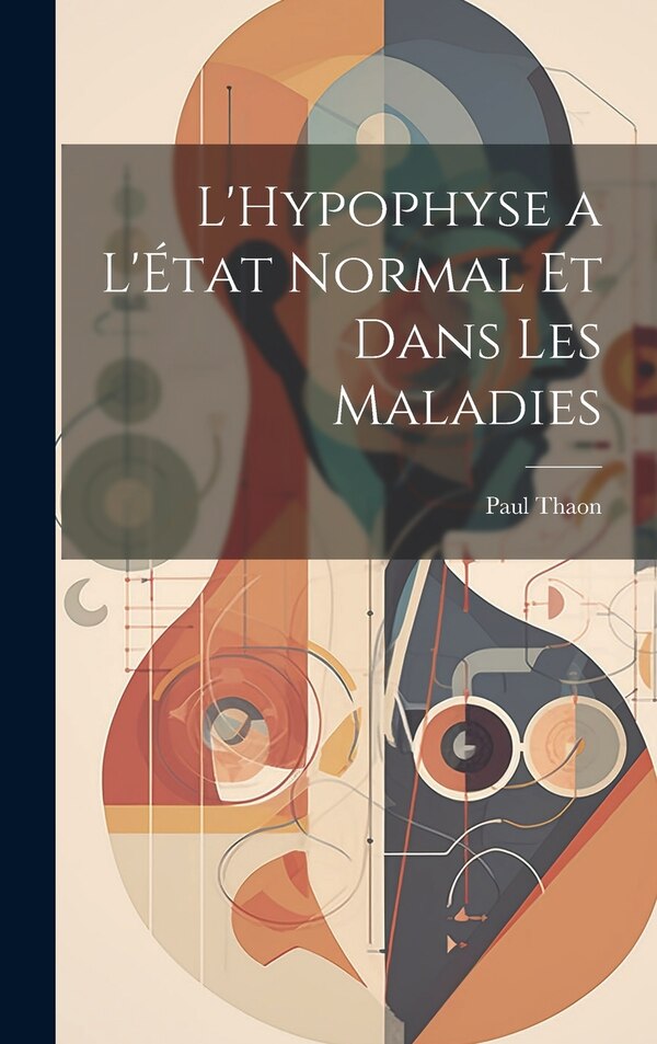 L'Hypophyse a L'État Normal et Dans Les Maladies by Paul Thaon, Hardcover | Indigo Chapters