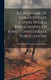 A Calendar of Confederate Papers With a Biblography of Some Confederate Publications by Confederate Memorial Literary Society, Hardcover
