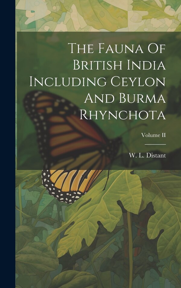 The Fauna Of British India Including Ceylon And Burma Rhynchota; Volume II by W L Distant, Hardcover | Indigo Chapters