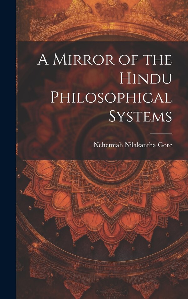 A Mirror of the Hindu Philosophical Systems by Nilakantha Gore Nehemiah, Hardcover | Indigo Chapters