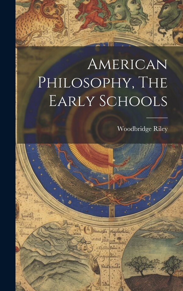 American Philosophy The Early Schools by Riley Woodbridge, Hardcover | Indigo Chapters
