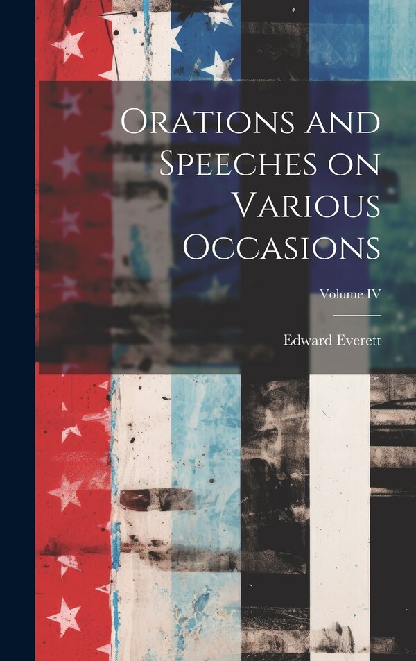Orations and Speeches on Various Occasions; Volume IV by Everett Edward, Hardcover | Indigo Chapters