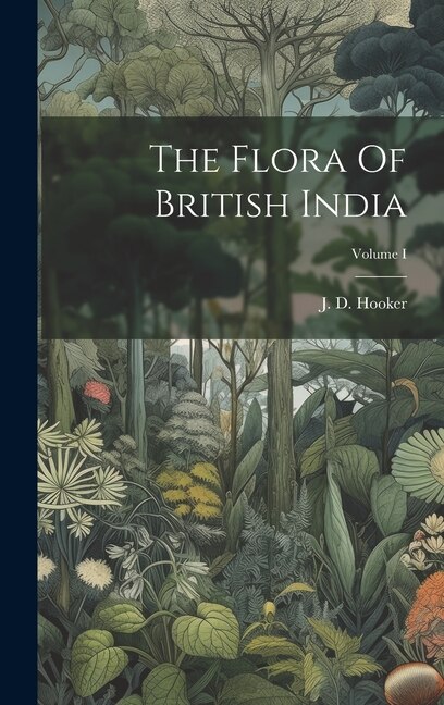 The Flora Of British India; Volume I by Hooker J D, Hardcover | Indigo Chapters