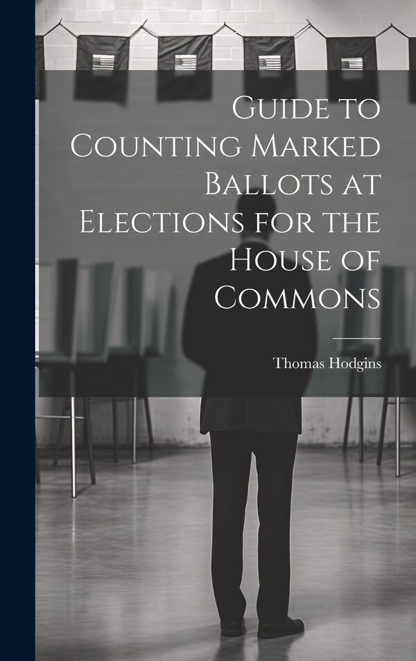 Guide to Counting Marked Ballots at Elections for the House of Commons by Hodgins Thomas, Hardcover | Indigo Chapters