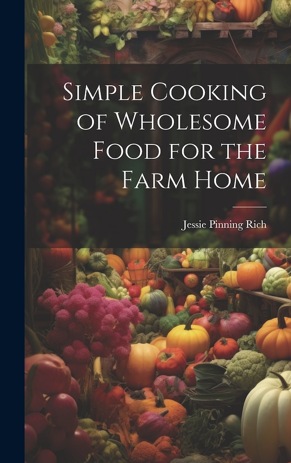 Simple Cooking of Wholesome Food for the Farm Home by Rich Jessie Pinning, Hardcover | Indigo Chapters