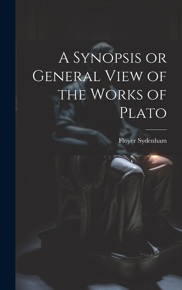 A Synopsis or General View of the Works of Plato by Sydenham Floyer, Hardcover | Indigo Chapters