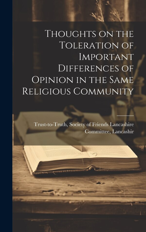 Thoughts on the Toleration of Important Differences of Opinion in the Same Religious Community by Society of Friends Lancashire Committ, Hardcover