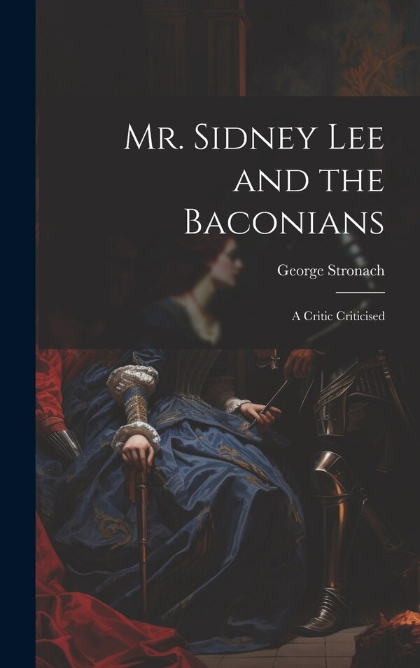 Mr. Sidney Lee and the Baconians by Stronach George, Hardcover | Indigo Chapters