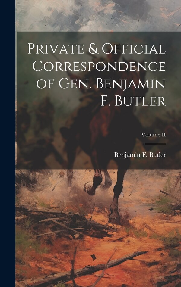 Private & Official Correspondence of Gen. Benjamin F. Butler; Volume II by Butl Benjamin F (Benjamin Franklin), Hardcover | Indigo Chapters