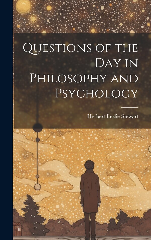 Questions of the Day in Philosophy and Psychology by Stewart Herbert Leslie, Hardcover | Indigo Chapters