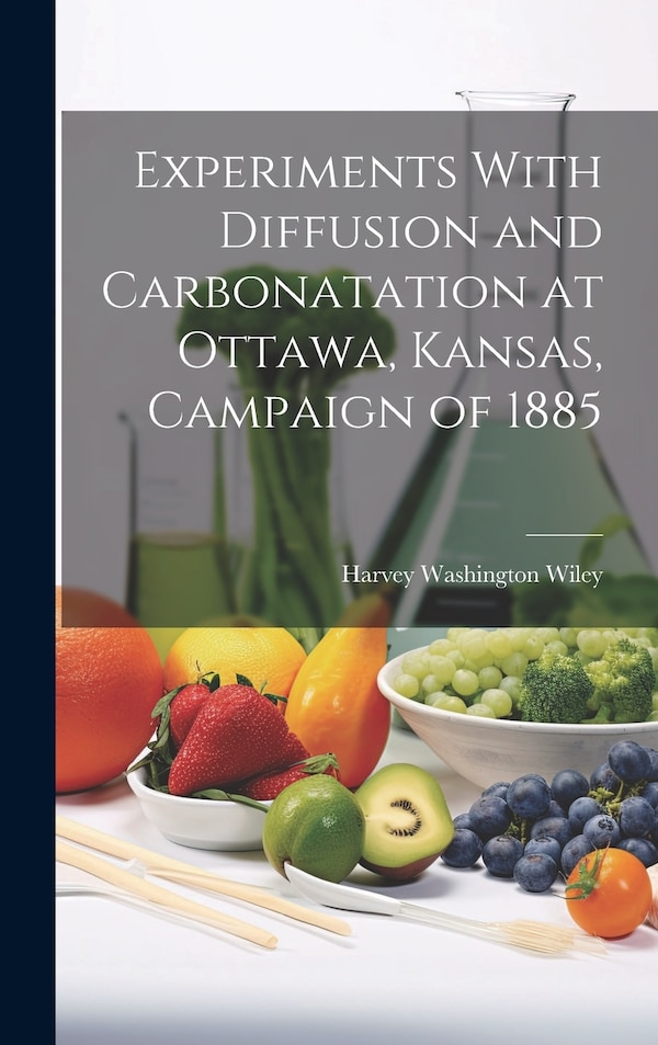 Experiments With Diffusion and Carbonatation at Ottawa Kansas Campaign of 1885 by Wiley Harvey Washington, Hardcover | Indigo Chapters