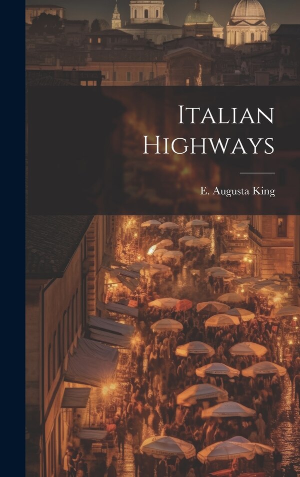 Italian Highways by King E Augusta, Hardcover | Indigo Chapters