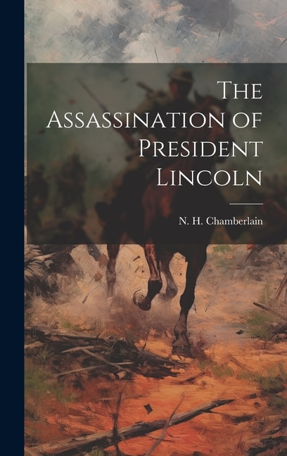 The Assassination of President Lincoln by Chamberlain N H (Nathan Henry), Hardcover | Indigo Chapters
