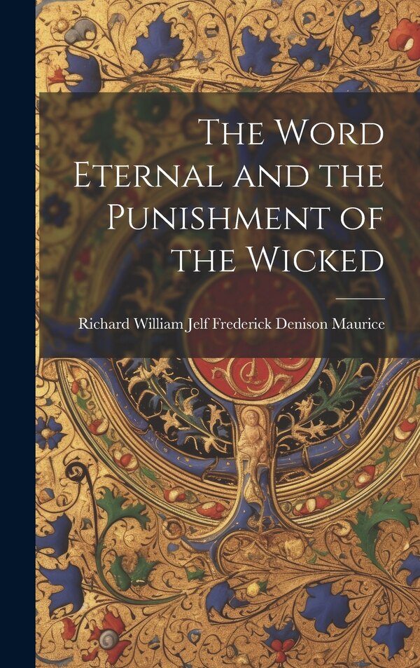 The Word Eternal and the Punishment of the Wicked by Richard William Jelf Denison Maurice, Hardcover | Indigo Chapters