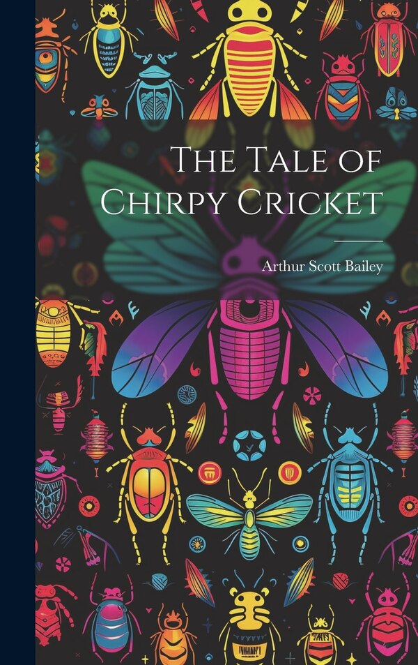 The Tale of Chirpy Cricket by Bailey Arthur Scott, Hardcover | Indigo Chapters