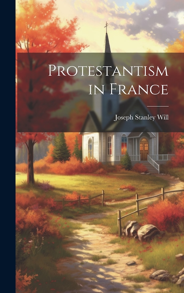 Protestantism in France by Joseph Stanley Will, Hardcover | Indigo Chapters