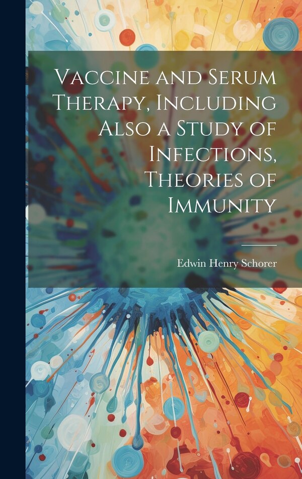 Vaccine and Serum Therapy Including Also a Study of Infections Theories of Immunity by Schorer Edwin Henry, Hardcover | Indigo Chapters