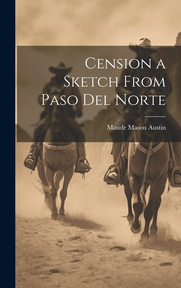 Cension a Sketch From Paso Del Norte by Maude Mason Austin, Hardcover | Indigo Chapters