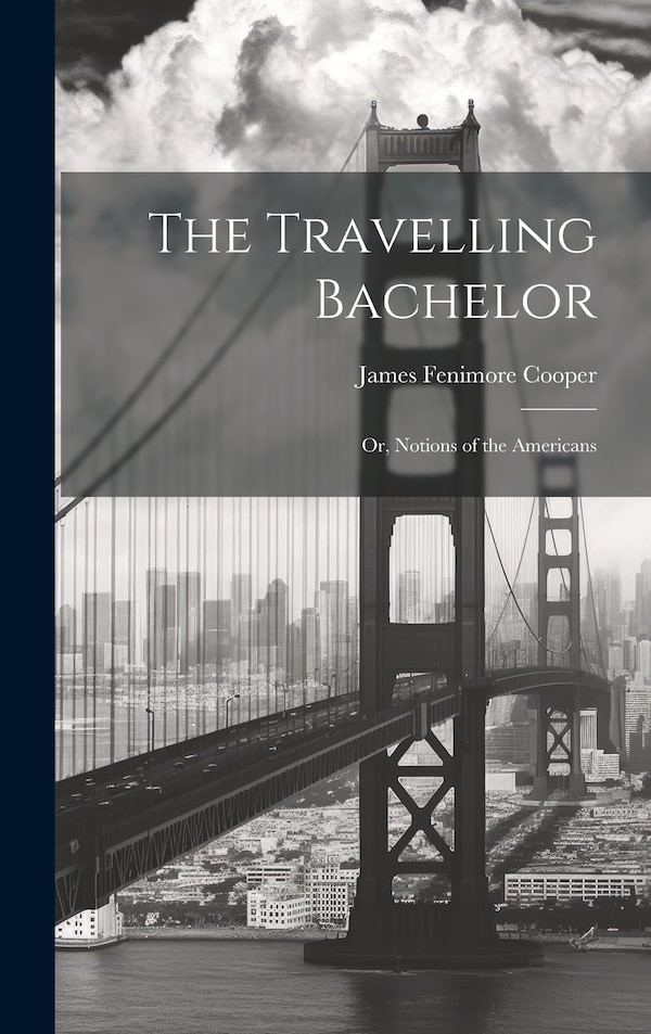 The Travelling Bachelor; or Notions of the Americans by Cooper James Fenimore, Hardcover | Indigo Chapters