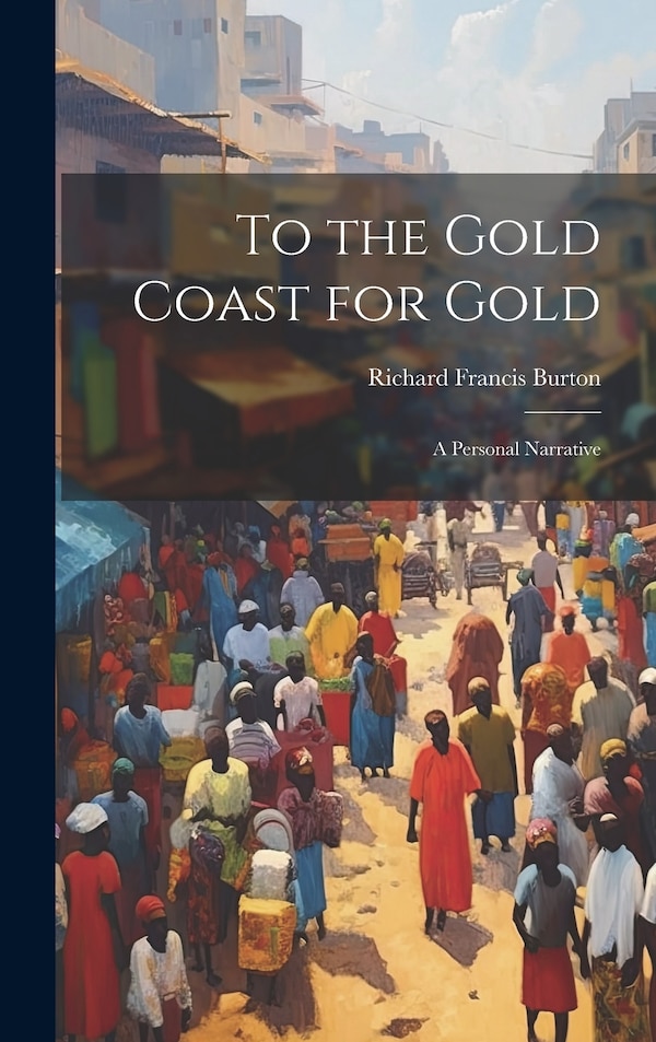 To the Gold Coast for Gold; A Personal Narrative by Burton Richard Francis, Hardcover | Indigo Chapters