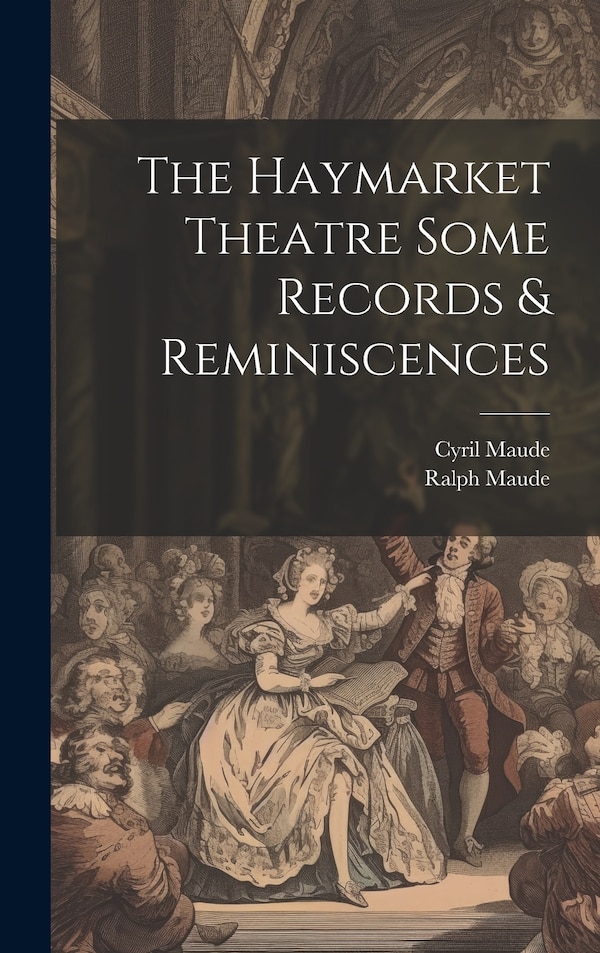 The Haymarket Theatre Some Records & Reminiscences by Cyril Maude, Hardcover | Indigo Chapters