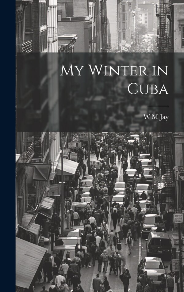 My Winter in Cuba by W M Jay, Hardcover | Indigo Chapters
