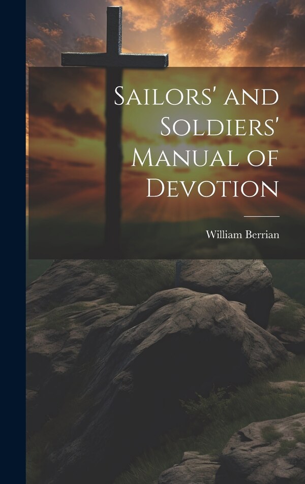 Sailors' and Soldiers' Manual of Devotion by William Berrian, Hardcover | Indigo Chapters