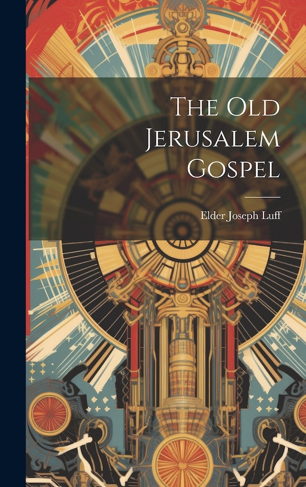 The Old Jerusalem Gospel by Elder Joseph Luff, Hardcover | Indigo Chapters