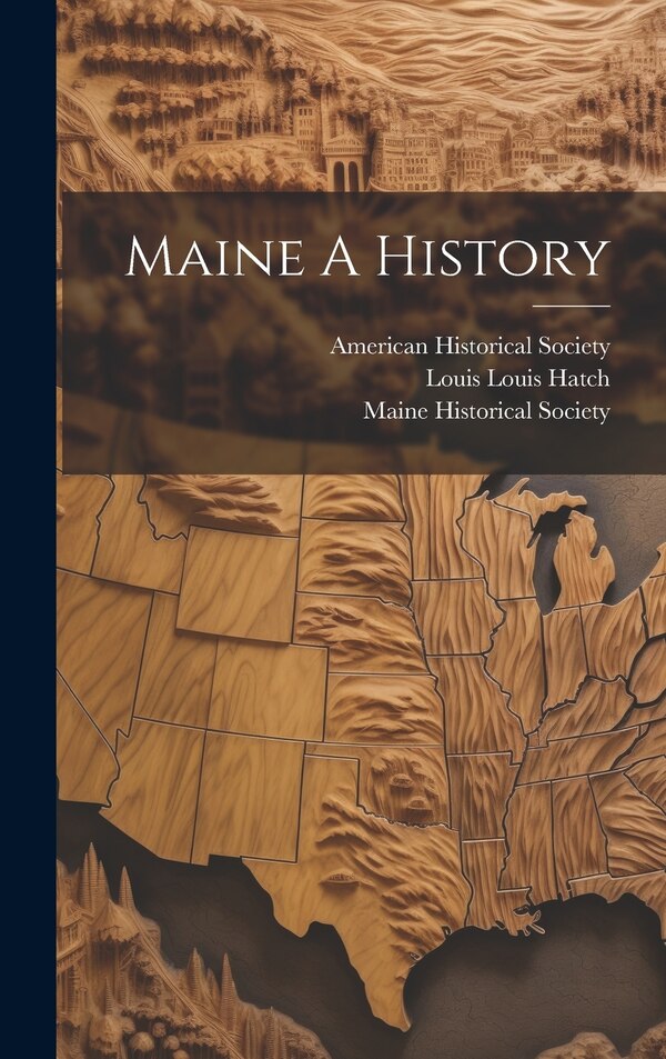 Maine A History by Louis Louis Hatch, Hardcover | Indigo Chapters