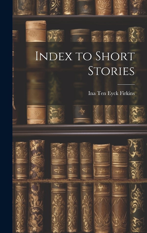 Index to Short Stories by Ina Ten Eyck Firkins, Hardcover | Indigo Chapters
