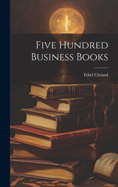 Five Hundred Business Books by Ethel Cleland, Hardcover | Indigo Chapters