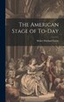 The American Stage of To-day by Walter Prichard Eaton, Hardcover | Indigo Chapters