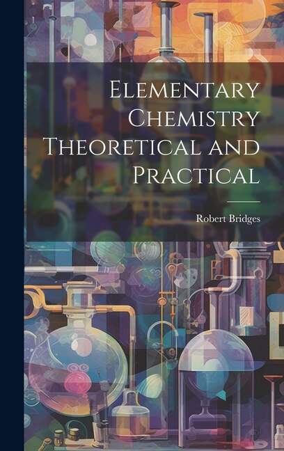 Elementary Chemistry Theoretical and Practical by Robert Bridges, Hardcover | Indigo Chapters