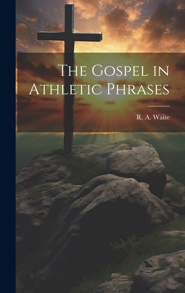 The Gospel in Athletic Phrases by R A Waite, Hardcover | Indigo Chapters