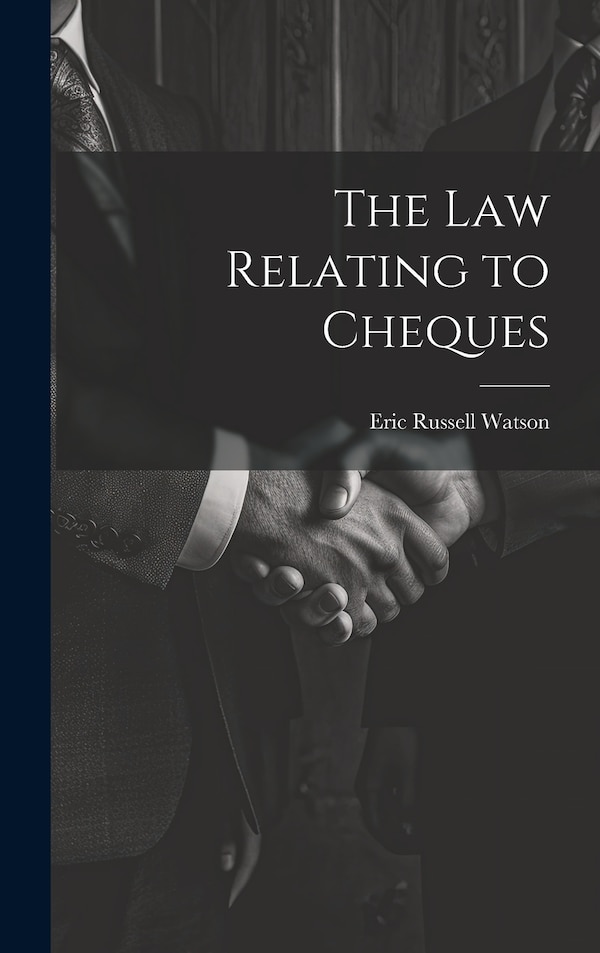 The Law Relating to Cheques by Eric Russell Watson, Hardcover | Indigo Chapters