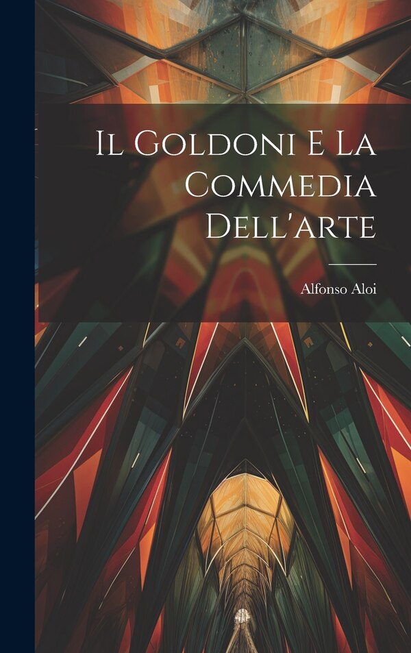 Il Goldoni E La Commedia Dell'arte by Alfonso Aloi, Hardcover | Indigo Chapters