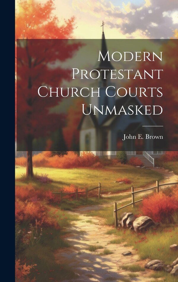 Modern Protestant Church Courts Unmasked by John E Brown, Hardcover | Indigo Chapters