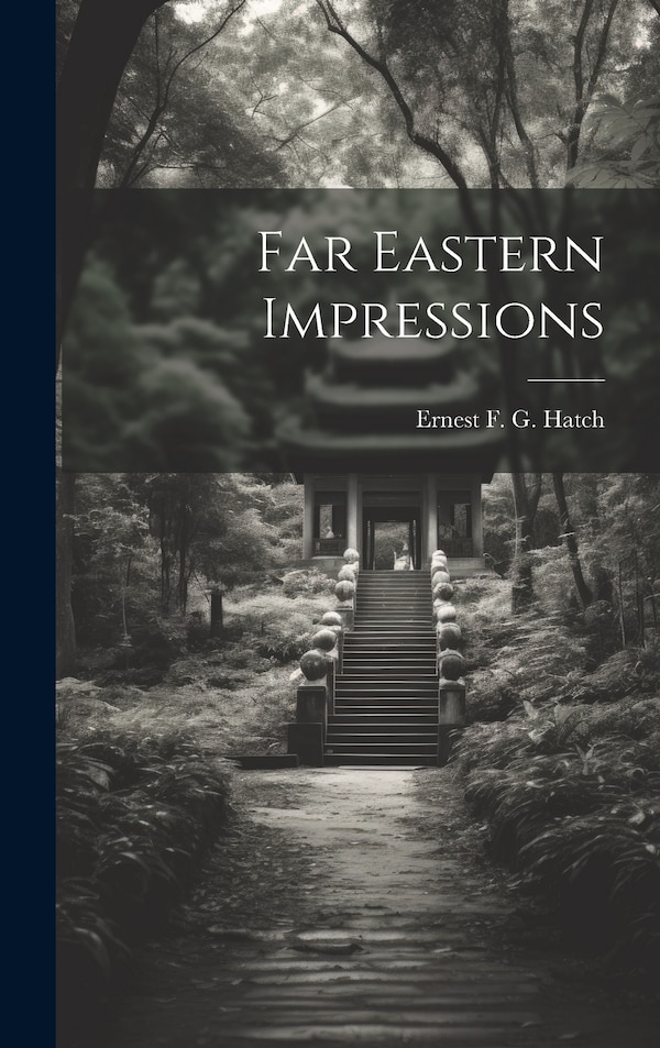 Far Eastern Impressions by Ernest F G Hatch, Hardcover | Indigo Chapters
