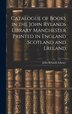 Catalogue of Books in the John Rylands Library Manchester Printed in England Scotland and Lreland, Hardcover | Indigo Chapters