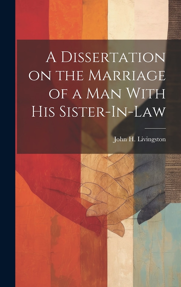 A Dissertation on the Marriage of a Man With his Sister-In-Law by John H Livingston, Hardcover | Indigo Chapters