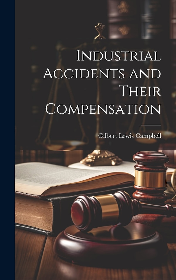 Industrial Accidents and Their Compensation by Gilbert Lewis Campbell, Hardcover | Indigo Chapters