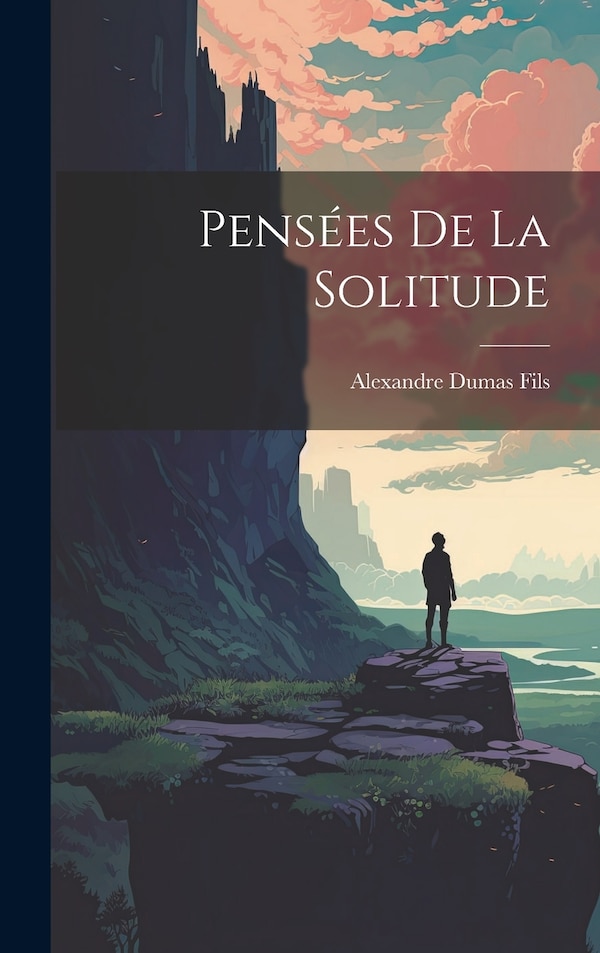 Pensées De La Solitude by Alexandre Dumas Fils, Hardcover | Indigo Chapters