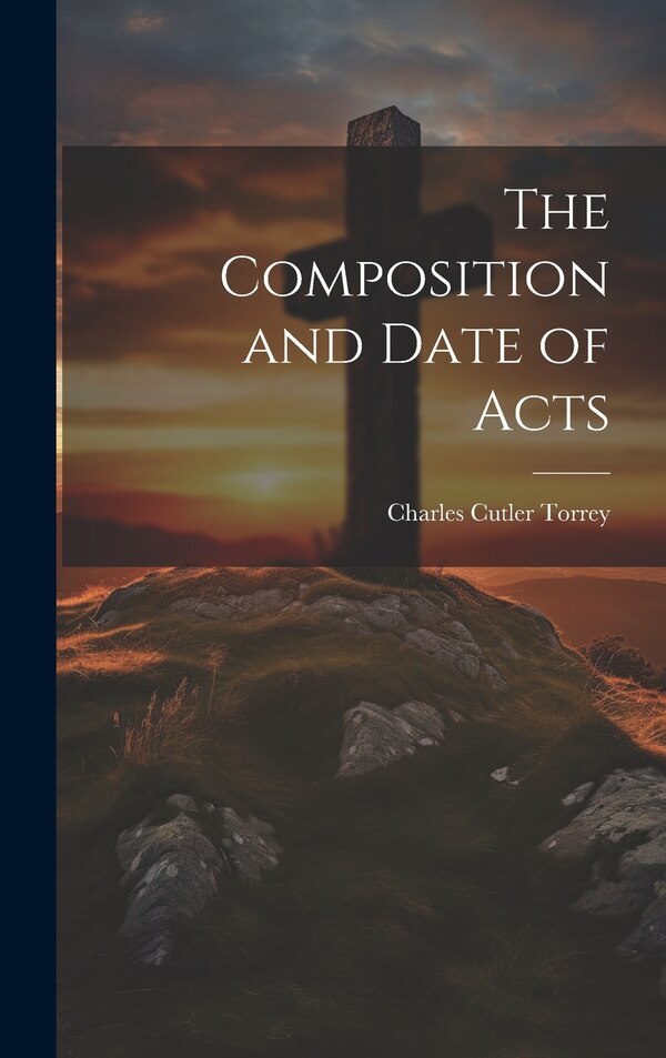 The Composition and Date of Acts by Charles Cutler Torrey, Hardcover | Indigo Chapters